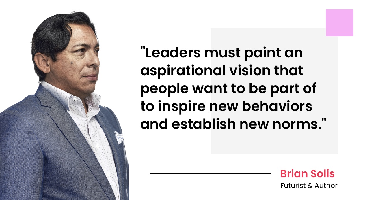 Quote from Brian Solis: "Leaders must paint an aspirational vision that people want to be part of to inspire new behaviors and establish new norms."